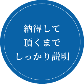 納得して頂くまでしっかり説明
