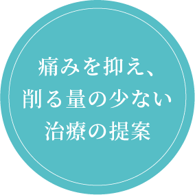 痛みを抑え、削る量の少ない治療の提案